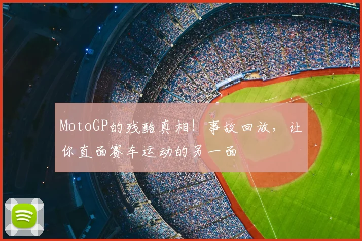 MotoGP的残酷真相！事故回放，让你直面赛车运动的另一面