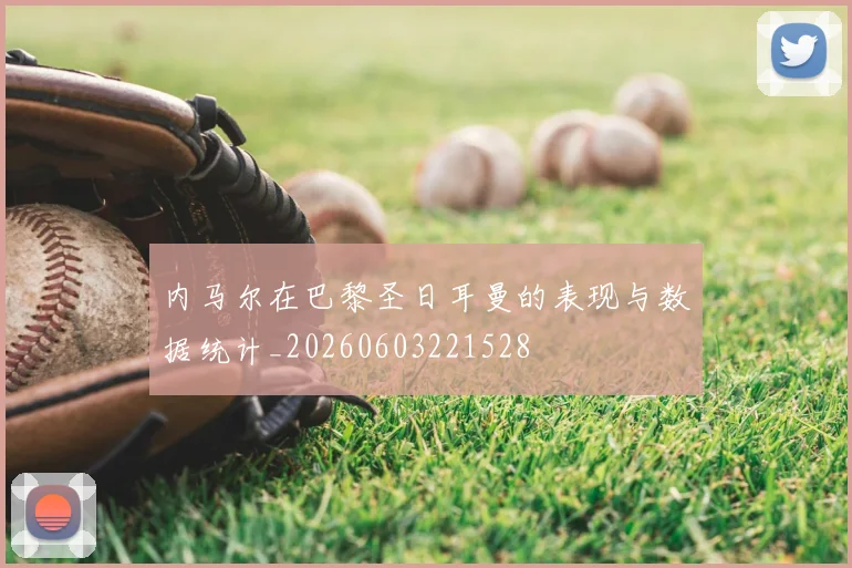内马尔在巴黎圣日耳曼的表现与数据统计_20260603221528