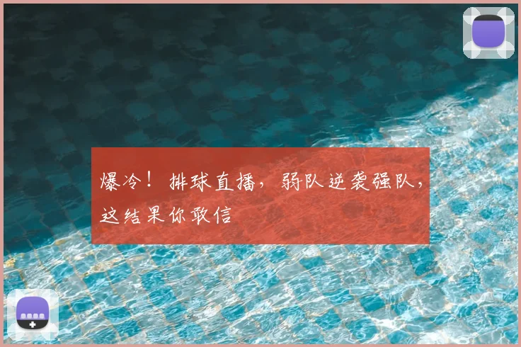 爆冷!排球直播,弱队逆袭强队,这结果你敢信
